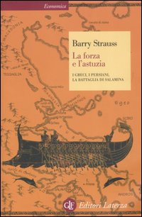 La forza e l'astuzia. I greci, i persiani, la battaglia di Salamina La forza e l'astuzia. I greci, i persiani, la battaglia di Salamina