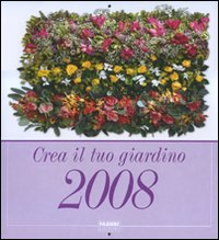 Crea il tuo giardino. Calendario 2008. Ediz. illustrata Crea il tuo giardino. Calendario 2008. Ediz. illustrata