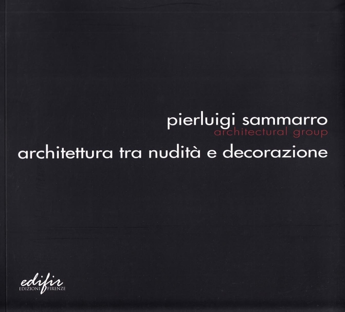 Pierluigi Sammarro Architectural Group. Architettura tra nudità e decorazione Pierluigi Sammarro Architectural Group. Architettura tra nudità e decorazione