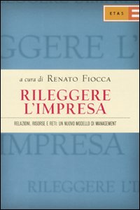 Rileggere l'impresa. Relazioni, risorse e reti: un nuovo modello di management Rileggere l'impresa. Relazioni, risorse e reti: un nuovo modello di management