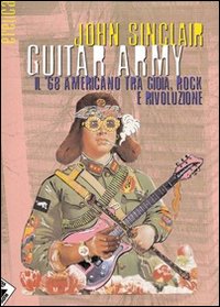 Guitar army. Il '68 americano tra gioia, rock e rivoluzione. Ediz. illustrata Guitar army. Il '68 americano tra gioia, rock e rivoluzione. Ediz. illustrata