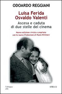 Luisa Ferida, Osvaldo Valenti. Ascesa e caduta di due stelle del cinema. Ediz. illustrata Luisa Ferida, Osvaldo Valenti. Ascesa e caduta di due stelle del cinema. Ediz. illustrata