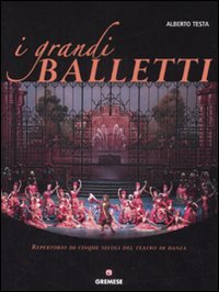 I grandi balletti. Repertorio di cinque secoli del teatro di danza. Ediz. illustrata I grandi balletti. Repertorio di cinque secoli del teatro di danza. Ediz. illustrata
