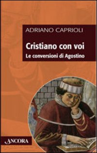Cristiano con voi. Le conversioni di Agostino Cristiano con voi. Le conversioni di Agostino