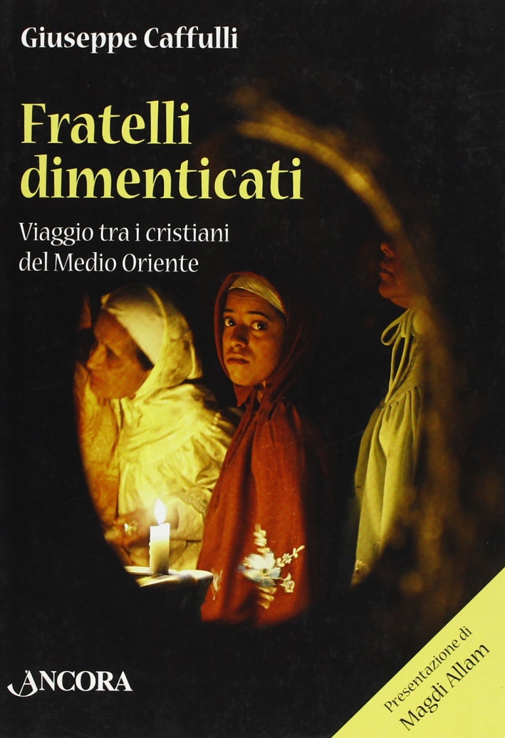 Fratelli dimenticati. Viaggio tra i Cristiani del Medio Oriente Fratelli dimenticati. Viaggio tra i Cristiani del Medio Oriente