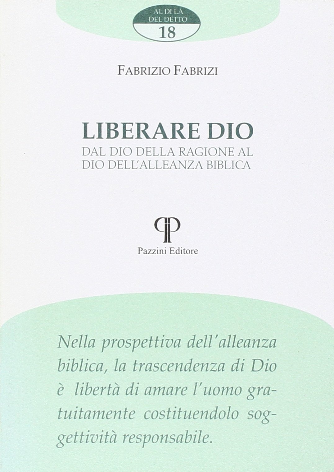 Liberare Dio. Dal Dio della ragione al Dio dell'alleanza biblica Liberare Dio. Dal Dio della ragione al Dio dell'alleanza biblica