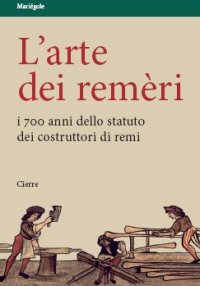 L'arte dei remèri. I 700 anni dello statuto dei costruttori di remi. Con DVD