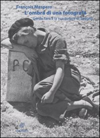 L'ombra di una fotografa. Gerda Taro e la sua guerra di Spagna L'ombra di una fotografa. Gerda Taro e la sua guerra di Spagna