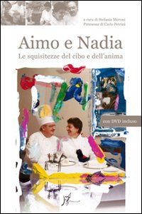 Aimo e Nadia. Le squisitezze del cibo e dell'anima. Con DVD Aimo e Nadia. Le squisitezze del cibo e dell'anima. Con DVD