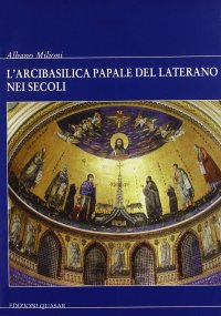 L'Arcibasilica Papale del Laterano nei secoli