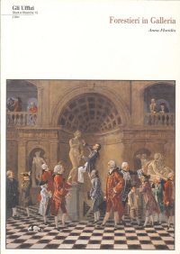 Forestieri in Galleria. Visitatori. Diretti e Custodi agli Uffizi dal 1769 al 1785. [Con CD Rom]
