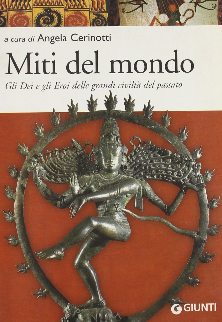Miti del mondo. Gli dei e gli eroi delle grandi civiltà del passato Miti del mondo. Gli dei e gli eroi delle grandi civiltà del passato