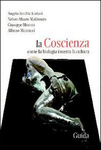 La coscienza. Come la biologia inventa la cultura La coscienza. Come la biologia inventa la cultura