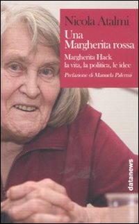 Una Margherita rossa. Margherita Hack. La vita, la politica, le idee Una Margherita rossa. Margherita Hack. La vita, la politica, le idee