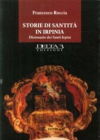 Storie di santità in Irpinia. Dizionario dei santi irpini