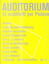 Auditorium. 10 architetti per Padova. Archea, Juan Navarro Baldeweg, Alberto Cecchetto, David Chipperfield, Decq Cornette, Herman Hertzberger... Con DVD