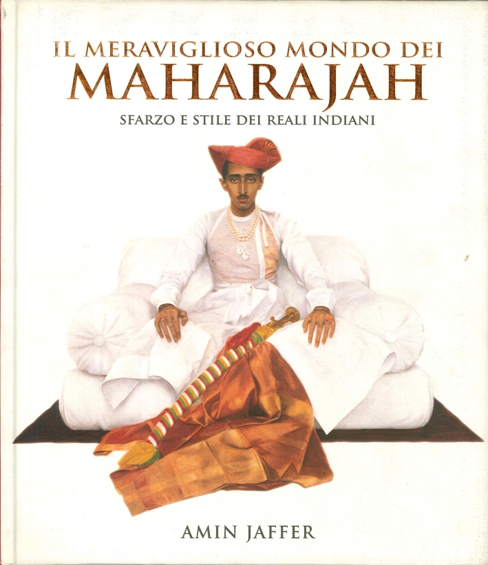 Il Meraviglioso Mondo dei Maharajah. Sfarzo e Stile dei Reali Indiani Il Meraviglioso Mondo dei Maharajah. Sfarzo e Stile dei Reali Indiani