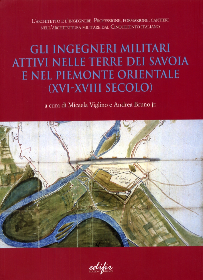 Gli ingegneri militari attivi nelle terre dei Savoia e nel Piemonte orientale (XVI-XVIII secolo) Gli ingegneri militari attivi nelle terre dei Savoia e nel Piemonte orientale (XVI-XVIII secolo)