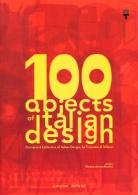100 Objects of Italian Design. Permanent Collection of Italian Design. the Milan Triennale