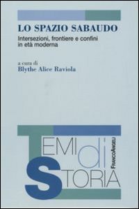 Lo Spazio Sabaudo. Intersezioni, Frontiere e Confini in Età Moderna Lo Spazio Sabaudo. Intersezioni, Frontiere e Confini in Età Moderna