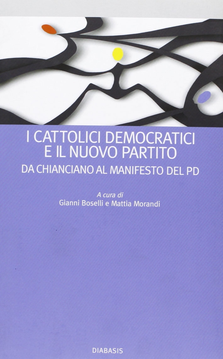 I cattolici democratici e il nuovo partito. Da Chianciano al manifesto del PD I cattolici democratici e il nuovo partito. Da Chianciano al manifesto del PD
