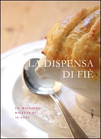 La dispensa di Fié. Le migliori ricette di 30 anni La dispensa di Fié. Le migliori ricette di 30 anni