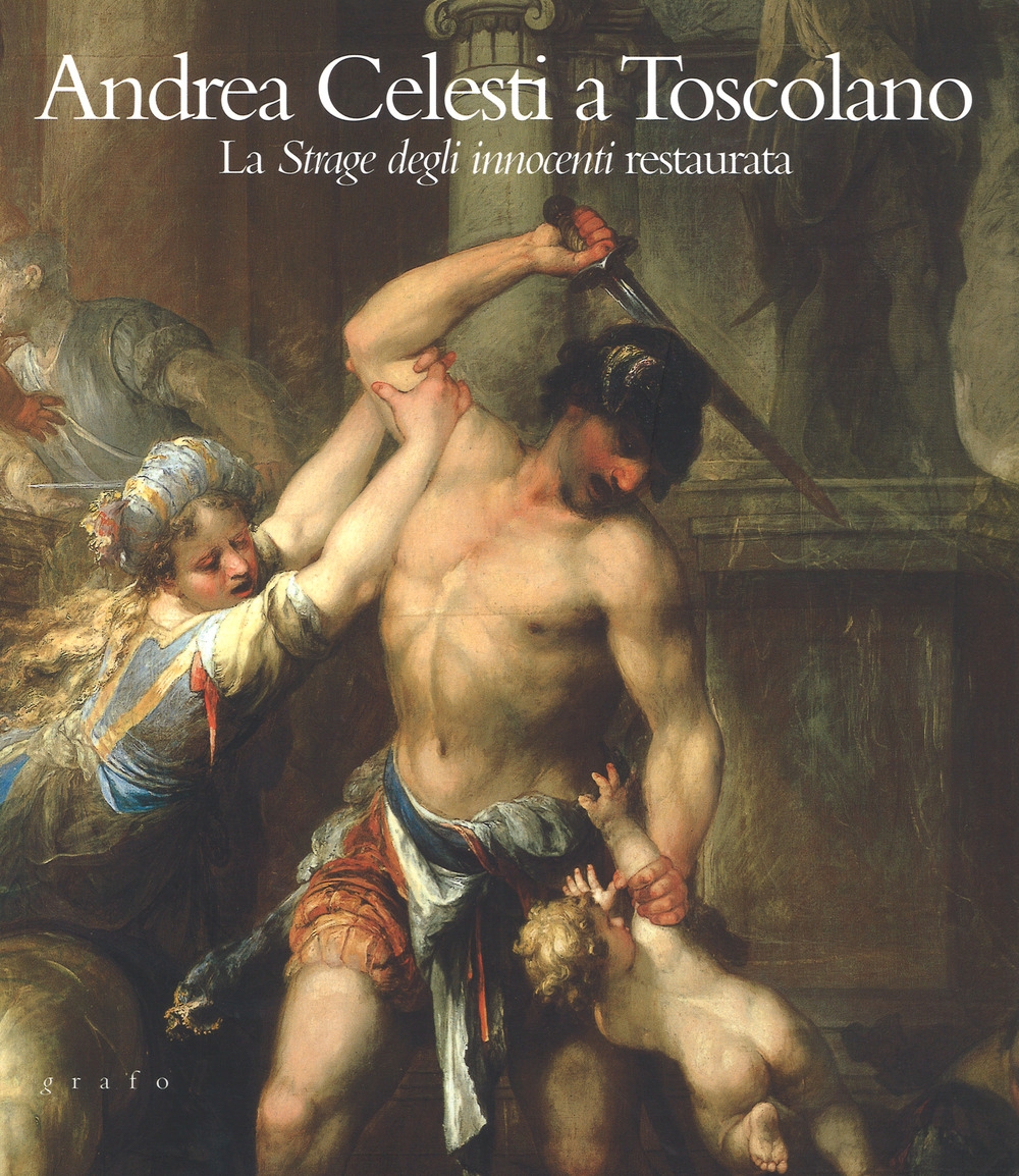 Andrea Celesti a Toscolano. La Strage degli innocenti restaurata Andrea Celesti a Toscolano. La Strage degli innocenti restaurata