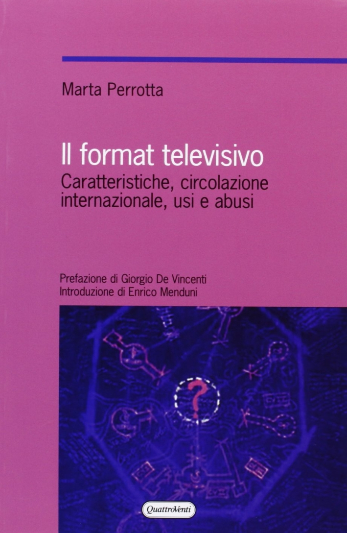 Il format televisivo. Caratteristiche, circolazione internazionale, usi e abusi Il format televisivo. Caratteristiche, circolazione internazionale, usi e abusi