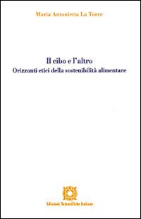 Il cibo e l'altro. Orizzonti etici della sostenibilità alimentare Il cibo e l'altro. Orizzonti etici della sostenibilità alimentare