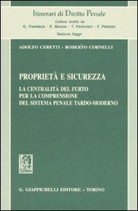 Proprietà e sicurezza. La centralità del furto per la comprensione del sistema penale tardo-moderno Proprietà e sicurezza. La centralità del furto per la comprensione del sistema penale tardo-moderno