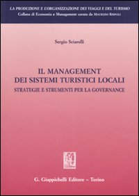 Il management dei sistemi turistici locali. Strategie e strumenti per la governance Il management dei sistemi turistici locali. Strategie e strumenti per la governance