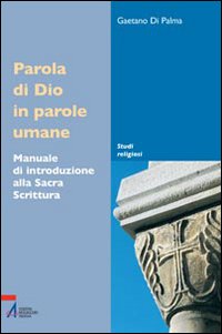 Parola di Dio in parole umane. Manuale di introduzione alla sacra scrittura. Parola di Dio in parole umane. Manuale di introduzione alla sacra scrittura.
