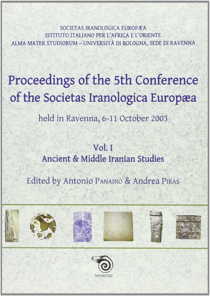 Proceedings of the 5th Conference of the Societas Iranologica Europea (Ravenna, 6-11 ottobre 2003). Vol. 1: Ancient & Middie Iranian Studies Proceedings of the 5th Conference of the Societas Iranologica Europea (Ravenna, 6-11 ottobre 2003). Vol. 1: Ancient & Middie Iranian Studies