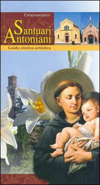 I santuari antoniani di Camposampiero. Guida storico-artistica I santuari antoniani di Camposampiero. Guida storico-artistica
