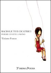 Bacio le tue cicatrici. Poesie cucite a mano Bacio le tue cicatrici. Poesie cucite a mano
