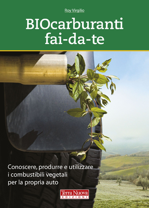 Biocarburanti fai-da-te. Conoscere, produrre e utilizzare i combustibili vegetali per la propria auto Biocarburanti fai-da-te. Conoscere, produrre e utilizzare i combustibili vegetali per la propria auto