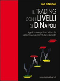 Il trading con i livelli di Di Napoli. Applicazione pratica dell'analisi di Fibonacci ai mercati d'investimento Il trading con i livelli di Di Napoli. Applicazione pratica dell'analisi di Fibonacci ai mercati d'investimento