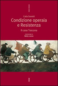 Condizione operaia e resistenza. Il caso Toscana Condizione operaia e resistenza. Il caso Toscana