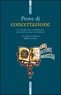 Prove di concertazione. Il lavoro nel confronto tra le parti sociali e governo. Prove di concertazione. Il lavoro nel confronto tra le parti sociali e governo.