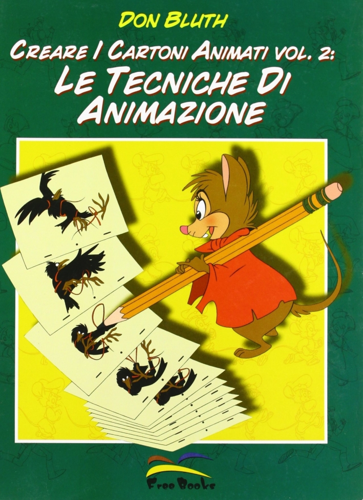 Creare i cartoni animati. Vol. 2: Le tecniche di animazione Creare i cartoni animati. Vol. 2: Le tecniche di animazione