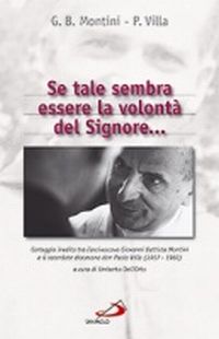 Se tale sembra essere la volontà del Signore... Carteggio inedito tra l'arcivescovo Giovanni Battista Montini e il sacerdote diocesano don Paolo Villa (1957-1960). Se tale sembra essere la volontà del Signore... Carteggio inedito tra l'arcivescovo Giovanni Battista Montini e il sacerdote diocesano don Paolo Villa (1957-1960).