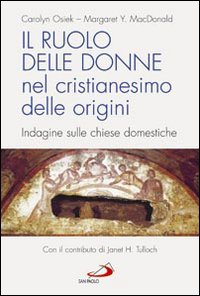 Il ruolo delle donne nel cristianesimo delle origini. Indagine sulle chiese domestiche Il ruolo delle donne nel cristianesimo delle origini. Indagine sulle chiese domestiche