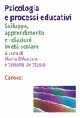 Psicologia e processi educativi. Sviluppo, apprendimento e relazioni in età scolare Psicologia e processi educativi. Sviluppo, apprendimento e relazioni in età scolare