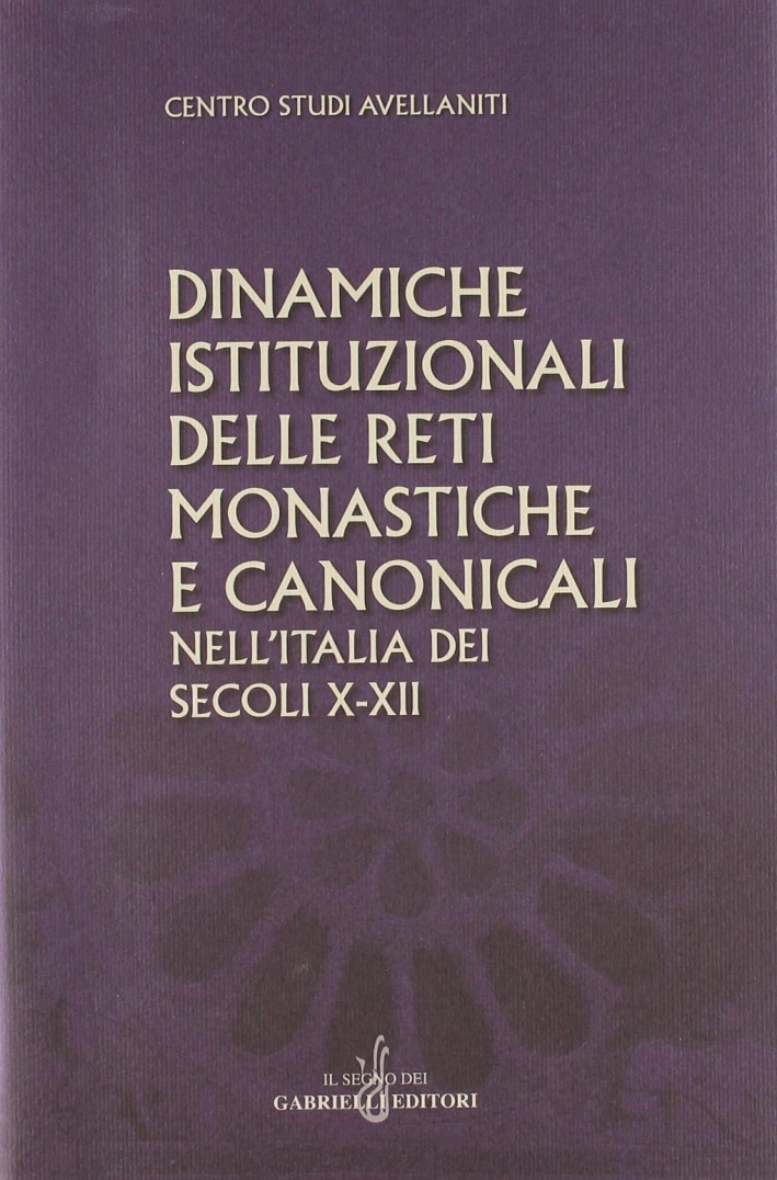 Dinamiche istituzionali delle reti monastiche e canonicali nell'Italia dei secoli X-XII Dinamiche istituzionali delle reti monastiche e canonicali nell'Italia dei secoli X-XII