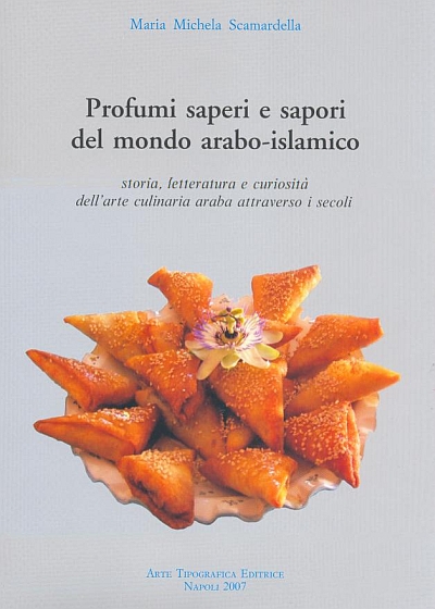 Profumi, saperi e sapori del mondo arabo-islamico. Storia, letteratura e curiosità dell'arte culinaria araba attraverso i secoli Profumi, saperi e sapori del mondo arabo-islamico. Storia, letteratura e curiosità dell'arte culinaria araba attraverso i secoli