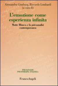 L'emozione come esperienza infinita. Matte Blanco e la psicoanalisi contemporanea L'emozione come esperienza infinita. Matte Blanco e la psicoanalisi contemporanea