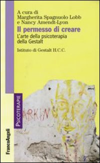 Il permesso di creare. L'arte della psicoterapia della Gestalt Il permesso di creare. L'arte della psicoterapia della Gestalt