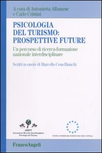 Psicologia del turismo: prospettive future. Un percorso di ricerca-formazione nazionale interdisciplinare. Scritti in onore di Marcello Cesa-Bianchi Psicologia del turismo: prospettive future. Un percorso di ricerca-formazione nazionale interdisciplinare. Scritti in onore di Marcello Cesa-Bianchi