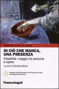 In ciò che manca, una presenza. Disabilità: viaggio tra persone e opere In ciò che manca, una presenza. Disabilità: viaggio tra persone e opere