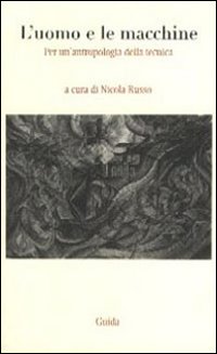 L'uomo e le macchine. Per un'antropologia della tecnica L'uomo e le macchine. Per un'antropologia della tecnica